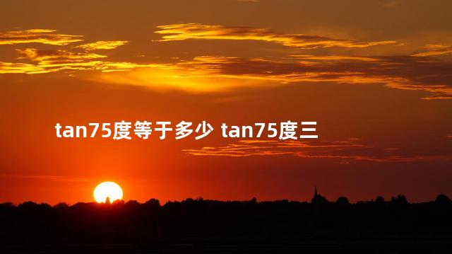 tan75度等于多少 tan75度三角函数的值
